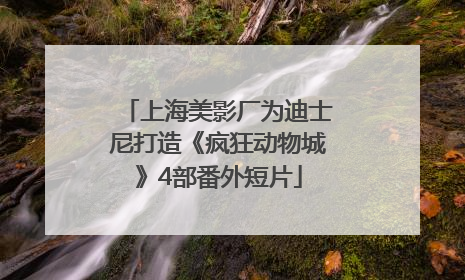 上海美影厂为迪士尼打造《疯狂动物城》4部番外短片